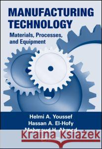 Manufacturing Technology: Materials, Processes, and Equipment Youssef, Helmi A. 9781439810859 CRC Press