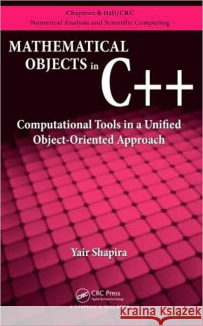 Mathematical Objects in C++: Computational Tools in a Unified Object-Oriented Approach Shapira, Yair 9781439811474 CRC Press