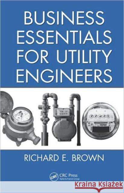 Business Essentials for Utility Engineers Richard E. Brown 9781439811962 CRC Press