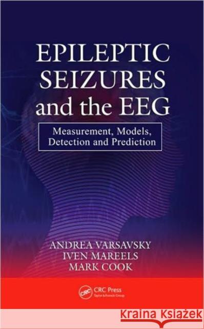 Epileptic Seizures and the Eeg: Measurement, Models, Detection and Prediction Varsavsky, Andrea 9781439812006 CRC Press