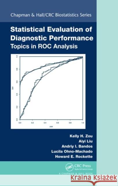 Statistical Evaluation of Diagnostic Performance: Topics in Roc Analysis Zou, Kelly H. 9781439812228 Chapman & Hall/CRC