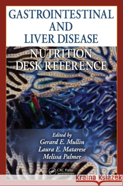 Gastrointestinal and Liver Disease Nutrition Desk Reference Gerard E. Mullin Laura E. Matarese Melissa Palmer 9781439812648