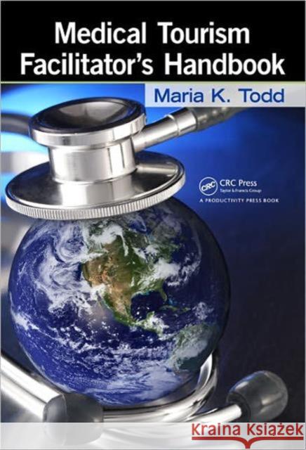 Medical Tourism Facilitator's Handbook Maria Todd   9781439812839 Taylor & Francis