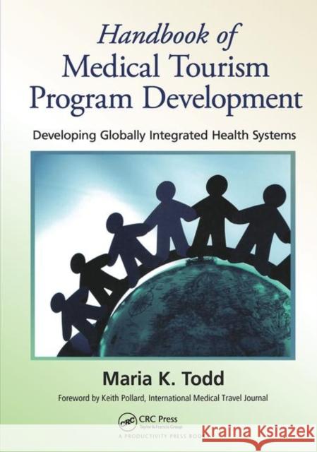 Handbook of Medical Tourism Program Development: Developing Globally Integrated Health Systems Todd, Maria K. 9781439813140 Taylor & Francis