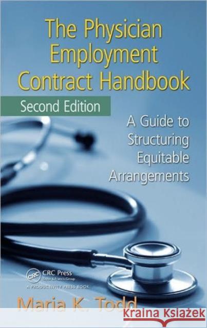 The Physician Employment Contract Handbook: A Guide to Structuring Equitable Arrangements Todd, Maria K. 9781439813164 Taylor & Francis