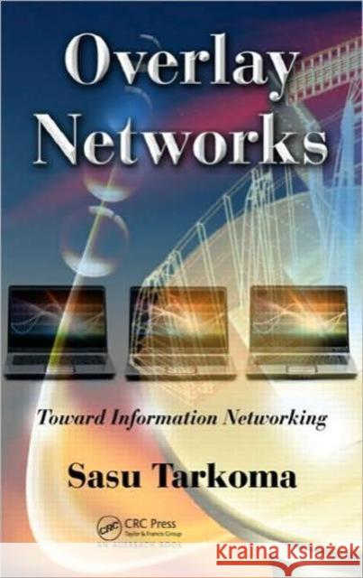 Overlay Networks: Toward Information Networking Tarkoma, Sasu 9781439813713