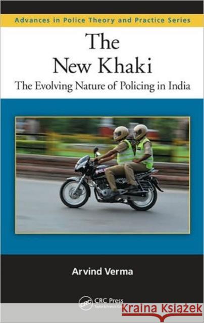The New Khaki: The Evolving Nature of Policing in India Verma, Arvind 9781439814024
