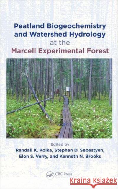 Peatland Biogeochemistry and Watershed Hydrology at the Marcell Experimental Forest Randall Kolka Stephen Sebestyen Elon S. Verry 9781439814246 Taylor and Francis