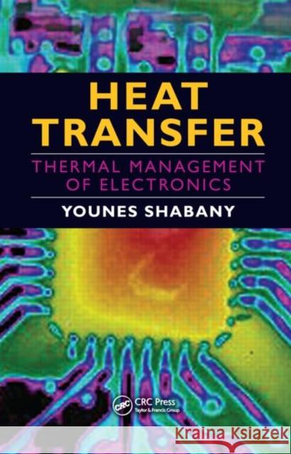 Heat Transfer: Thermal Management of Electronics Shabany, Younes 9781439814673 CRC Press