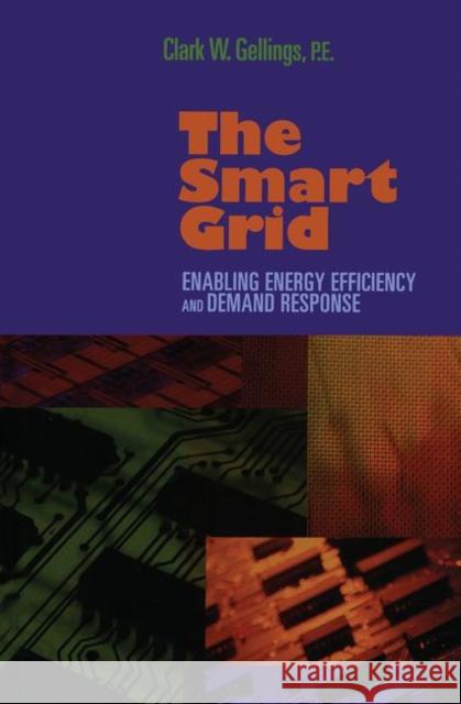 The Smart Grid: Enabling Energy Efficiency and Demand Response Gellings, Clark W. 9781439815748 Taylor & Francis