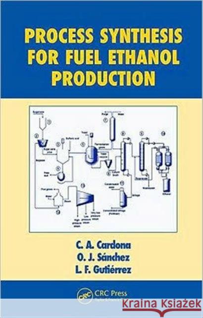 Process Synthesis for Fuel Ethanol Production C.A. Cardona O.J. Sanchez L.F. Gutierrez 9781439815977 Taylor & Francis
