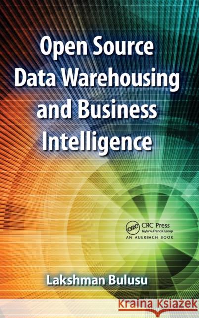 Open Source Data Warehousing and Business Intelligence Lakshman Bulusu   9781439816400