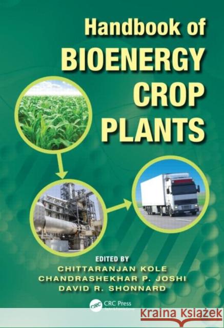 Handbook of Bioenergy Crop Plants Chittaranjan Kole Chandrashekhar P. Joshi David R. Shonnard 9781439816844 CRC Press