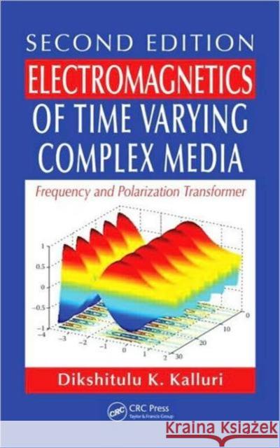 Electromagnetics of Time Varying Complex Media: Frequency and Polarization Transformer Kalluri, Dikshitulu K. 9781439817063