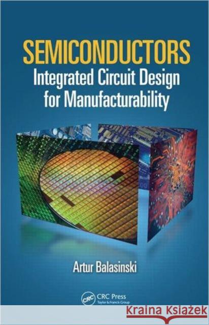 Semiconductors: Integrated Circuit Design for Manufacturability Balasinski, Artur 9781439817148 CRC Press