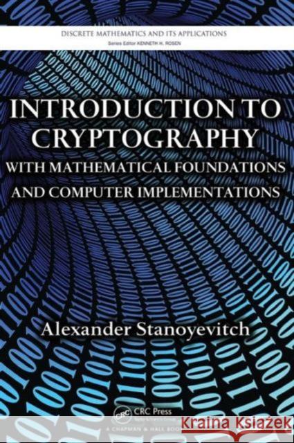 Introduction to Cryptography with Mathematical Foundations and Computer Implementations Alexander Stanoyevitch   9781439817636 Taylor & Francis