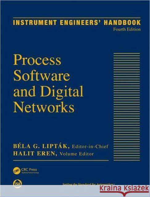 Instrument Engineers' Handbook, Volume 3: Process Software and Digital Networks, Fourth Edition Liptak, Bela G. 9781439817766