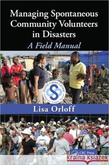 Managing Spontaneous Community Volunteers in Disasters : A Field Manual Lisa Orloff   9781439818336 