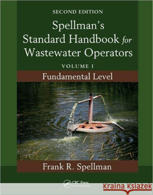 Spellman's Standard Handbook for Wastewater Operators: Volume I, Fundamental Level, Second Edition Spellman, Frank R. 9781439818848