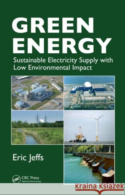 Green Energy: Sustainable Electricity Supply with Low Environmental Impact Jeffs, Eric 9781439818923 CRC PRESS