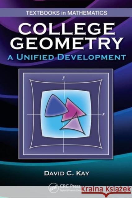 College Geometry: A Unified Development Kay, David C. 9781439819111 CRC Press