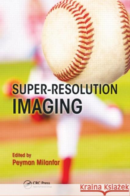 Super-Resolution Imaging Peyman Milanfar   9781439819302 Taylor & Francis