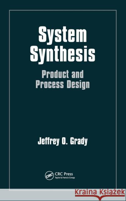 System Synthesis: Product and Process Design Grady, Jeffrey O. 9781439819616