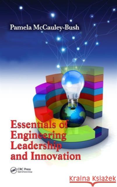 Essentials of Engineering Leadership and Innovation Pamela McCauley-Bush Lesia L. Crumpton-Young 9781439820117 CRC Press