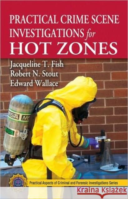 Practical Crime Scene Investigations for Hot Zones Jacqueline T. Fish Robert N. Stout Edward Wallace 9781439820520 Taylor and Francis