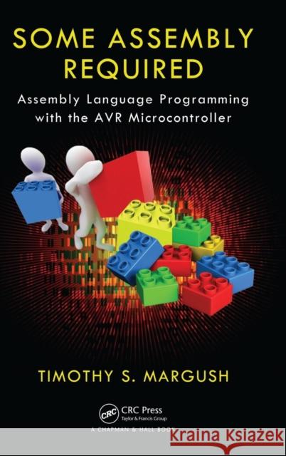 Some Assembly Required: Assembly Language Programming with the AVR Microcontroller Margush, Timothy S. 9781439820643 CRC Press