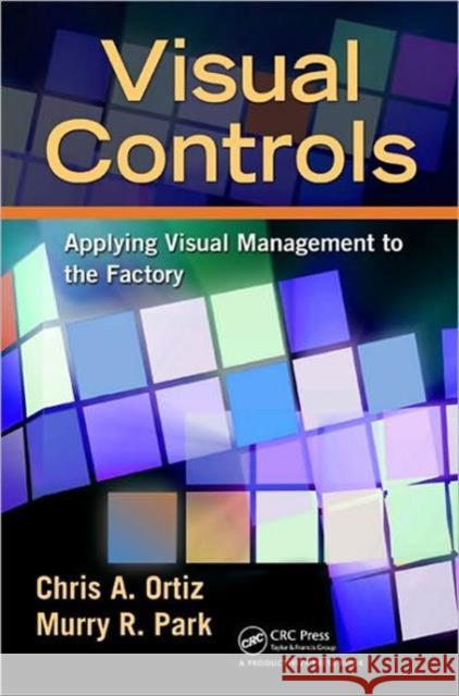 Visual Controls: Applying Visual Management to the Factory Ortiz, Chris A. 9781439820902 CRC Press