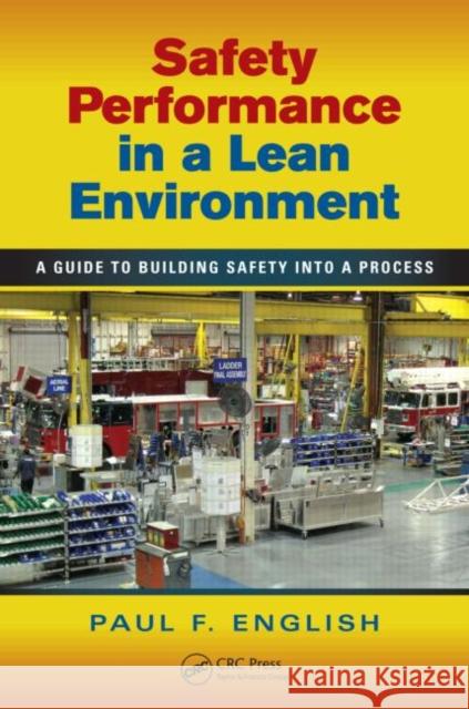 Safety Performance in a Lean Environment: A Guide to Building Safety into a Process English, Paul F. 9781439821121 0