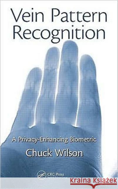 Vein Pattern Recognition: A Privacy-Enhancing Biometric Wilson, Chuck 9781439821374 Taylor & Francis