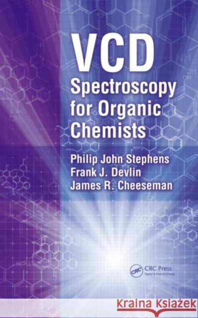 VCD Spectroscopy for Organic Chemists Philip John Stephens Frank J Devlin James R. Cheeseman 9781439821718