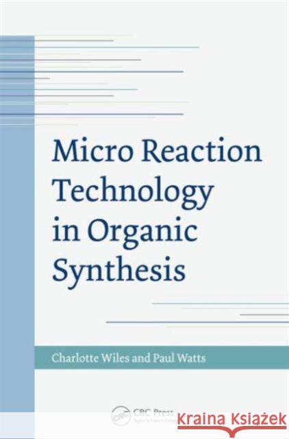 Micro Reaction Technology in Organic Synthesis Wiles, Charlotte|||Watts, Paul 9781439824719