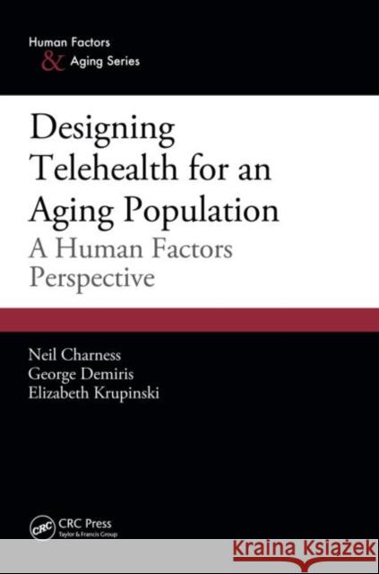 Designing Telehealth for an Aging Population: A Human Factors Perspective Charness, Neil 9781439825297 CRC Press