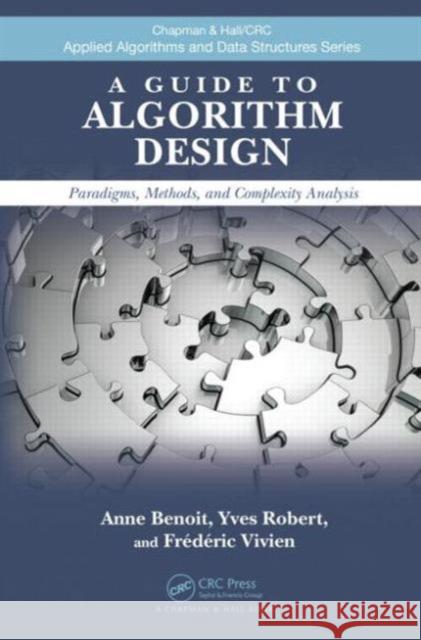 A Guide to Algorithm Design: Paradigms, Methods, and Complexity Analysis Benoit, Anne 9781439825648 CRC Press