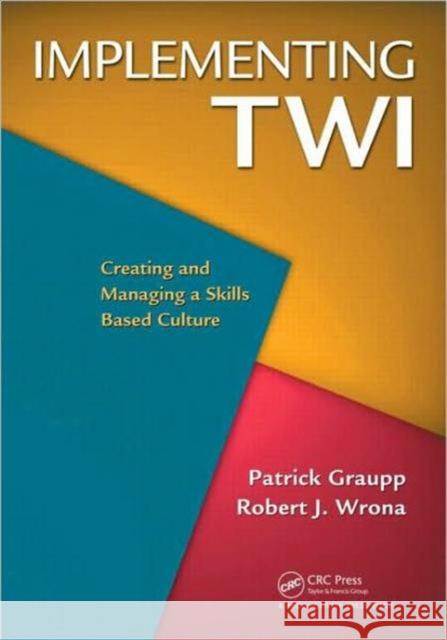 Implementing Twi: Creating and Managing a Skills-Based Culture Graupp, Patrick 9781439825969