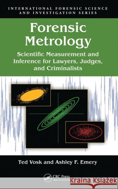 Forensic Metrology: Scientific Measurement and Inference for Lawyers, Judges, and Criminalists Ted Vosk Ashley F. Emery 9781439826195 CRC Press
