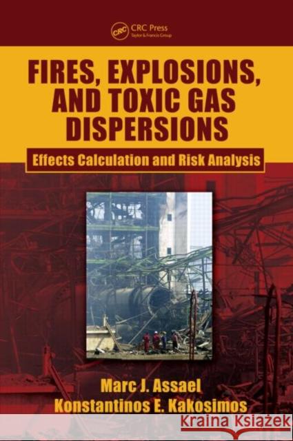 Fires, Explosions, and Toxic Gas Dispersions: Effects Calculation and Risk Analysis Assael, Marc J. 9781439826751 Taylor & Francis