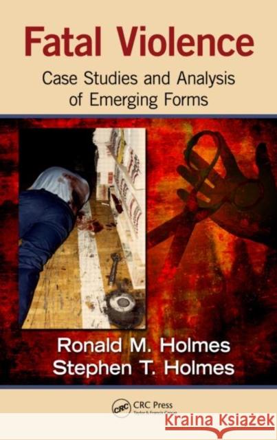 Fatal Violence : Case Studies and  Analysis of Emerging Forms Ronald Holmes Stephen Holmes  9781439826874 Taylor & Francis