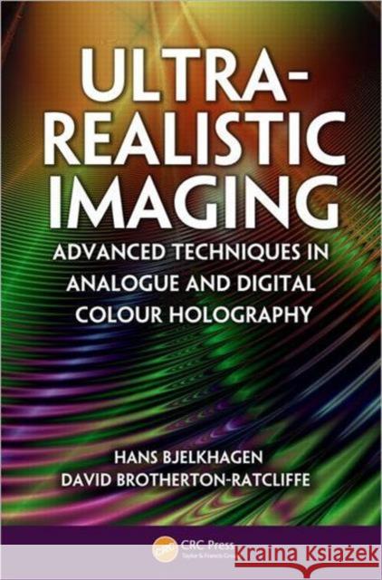 Ultra-Realistic Imaging: Advanced Techniques in Analogue and Digital Colour Holography Bjelkhagen, Hans 9781439827994