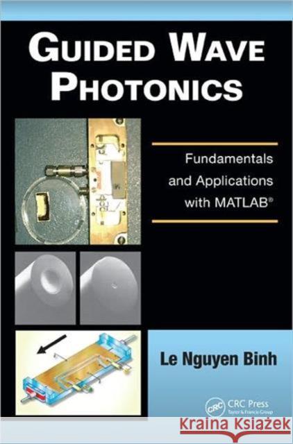 Guided Wave Photonics: Fundamentals and Applications with Matlab(r) Binh, Le Nguyen 9781439828557 CRC Press