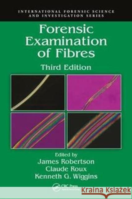Forensic Examination of Fibres, Third Edition James R. Robertson Claude Roux Ken Wiggins 9781439828649 CRC Press