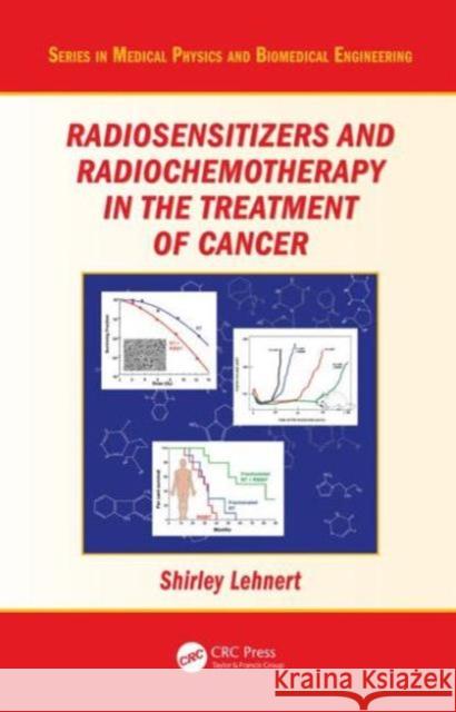 Radiosensitizers and Radiochemotherapy in the Treatment of Cancer Shirley Lehnert 9781439829028 Taylor & Francis Group