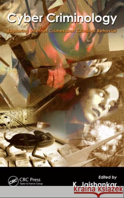 Cyber Criminology: Exploring Internet Crimes and Criminal Behavior Jaishankar, K. 9781439829493 0