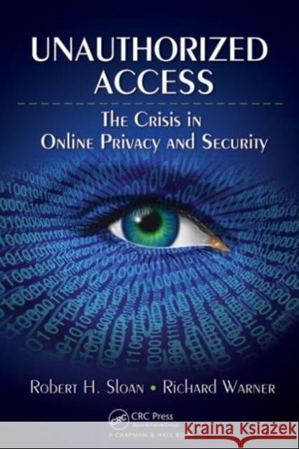 Unauthorized Access: The Crisis in Online Privacy and Security Warner, Richard 9781439830130