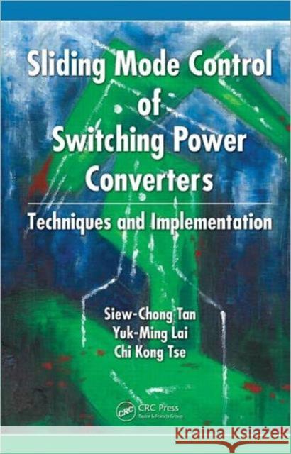 Sliding Mode Control of Switching Power Converters: Techniques and Implementation Tan, Siew-Chong 9781439830253 CRC Press