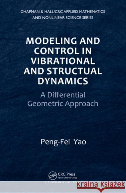 Modeling and Control in Vibrational and Structural Dynamics : A Differential Geometric Approach Pengfei Yao 9781439834558 CRC Press