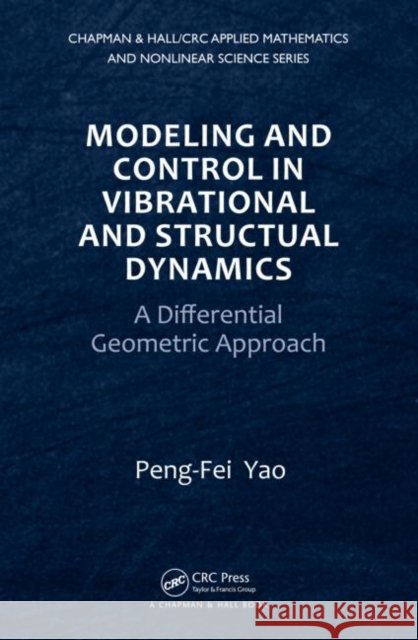 Modeling and Control in Vibrational and Structural Dynamics : A Differential Geometric Approach Pengfei Yao 9781439834558
